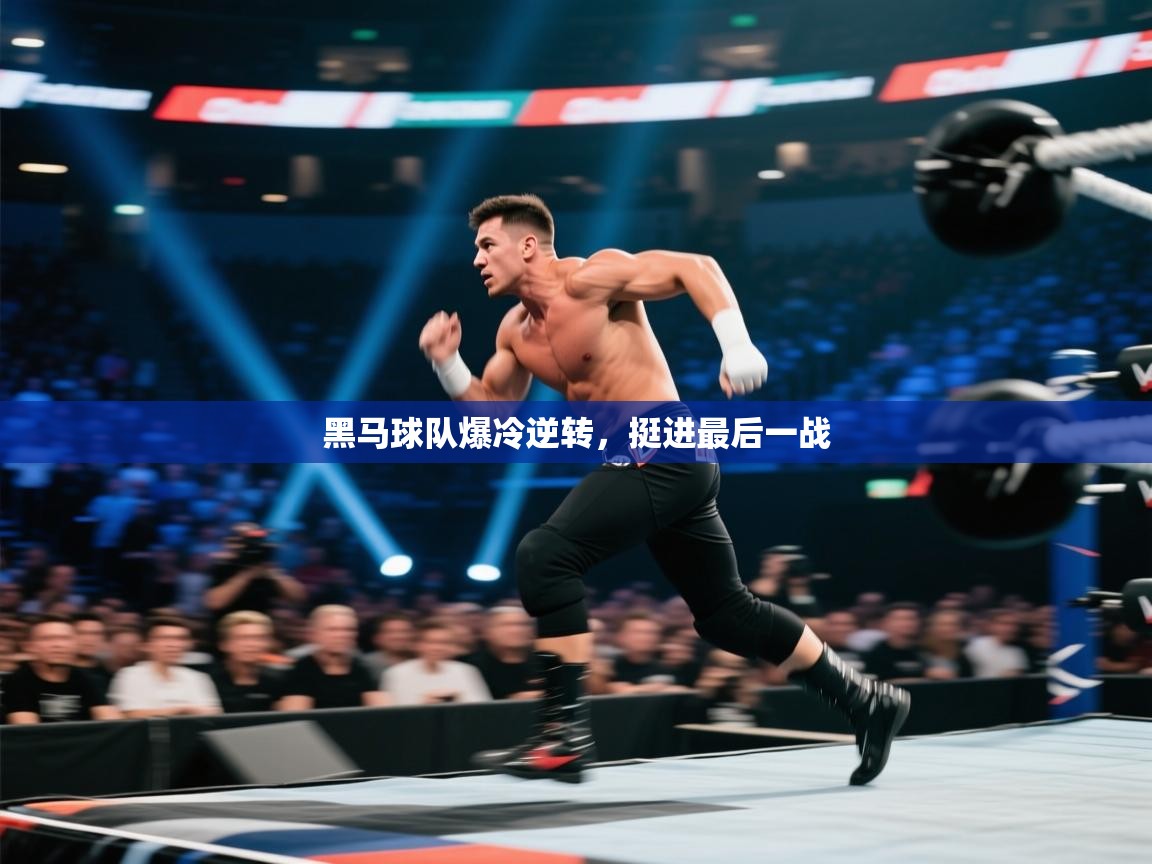 黑马球队爆冷逆转，挺进最后一战