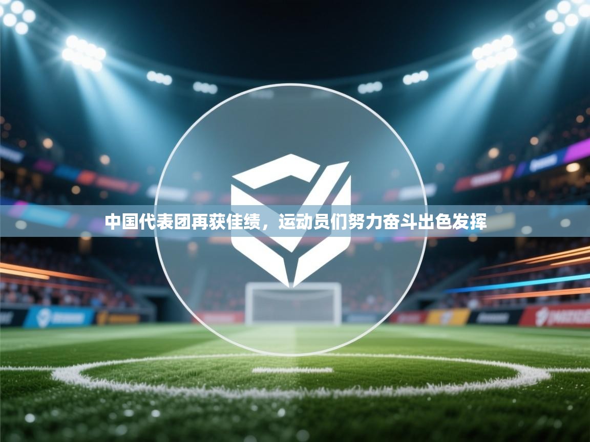 中国代表团再获佳绩，运动员们努力奋斗出色发挥  第2张