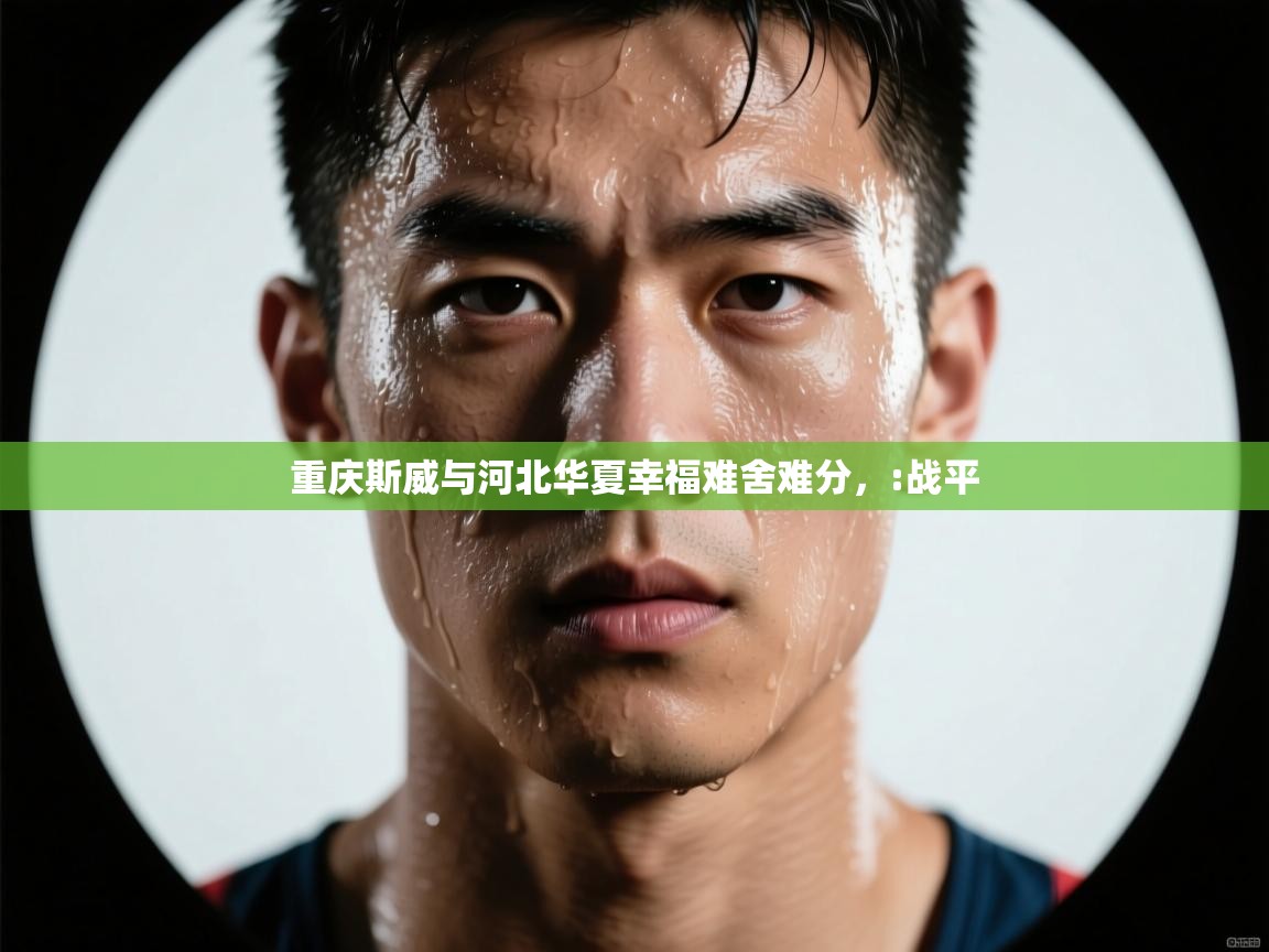 重庆斯威与河北华夏幸福难舍难分，:战平